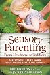 Sensory Parenting, From Newborns to Toddlers: Everything is Easier When Your Child's Senses are Happy!