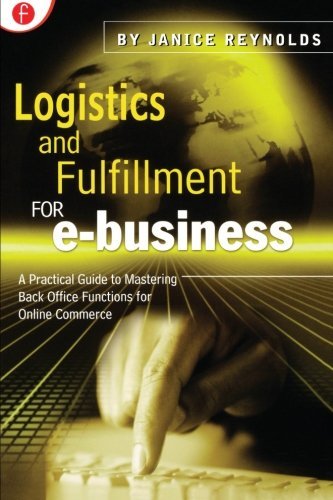 Logistics & Fulfillment for E-Business : A Practical Guide to Mastering Back Office Functions for Online Commerce