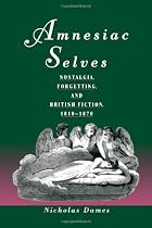 Amnesiac Selves: Nostalgia, Forgetting, and British Fiction, 1810-1870