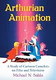 Arthurian animation : a study of cartoon Camelots on film and television