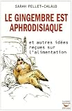 Le gingembre est aphrodisiaque : Et autres id�es re�ues sur l'alimentation