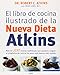 El Libro de Cocina Ilustrado de la Nueva Dieta Atkins (Spanish Edition)