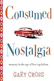 Consumed nostalgia : memory in the age of fast capitalism
