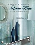 Designing & Living With Glass Tiles: Inspiration for Home and Garden - 076433266X