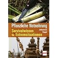 Pflanzliche Notnahrung: Survivalwissen f�r Extremsituationen