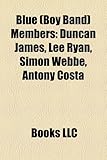 Blue (Boy Band) Members: Duncan James, Lee Ryan, Simon Webbe, Antony Costa-