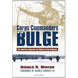 Corps Commanders of the Bulge: Six American Generals and Victory in the Ardennes (Modern War Studies)