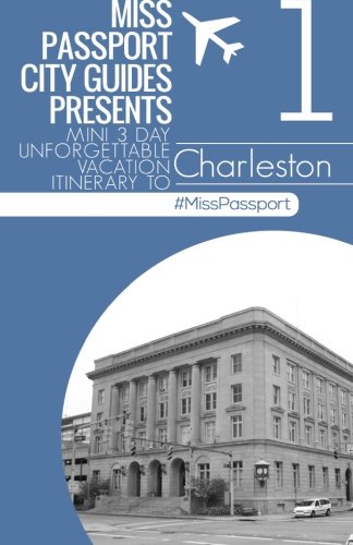 Miss Passport City Guides Presents: Mini 3 day Unforgettable mini Vacation Itinerary to (Charleston South Carolina part four) (Miss Passport Travel Guides)