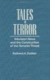 Tales of Terror: Television News and the Construction of the Terrorist Threat (Media and Society Series)