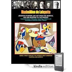ARMENIAN PAINTERS AND ART FROM THE MEDIEVAL AGE AND DIASPORA TO THE PRESENT: Study and Critique: Philosophy, Psychology, Esthetics and Techniques of Armenian ... WORLDS BEST ARMENIAN PAINTERS AND ARTISTS)
