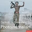 Photojournalism: And the Stories Behind Their Greatest Images (World's Top Photographers)