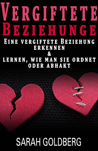 Vergiftete Beziehungen Erkennen & Lernen, Wie Man Sie Ordnet Oder Abhakt (German Edition)