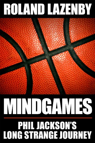 Mind Games: Phil Jackson's Long Strange Journey, by Roland Lazenby