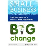 Small Business, Big Change: A Microentrepreneur's Guide to Social Responsibility