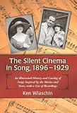 The silent cinema in song, 1896-1929 : an illustrated history and catalog of songs inspired by the movies and stars, with a list of recordings