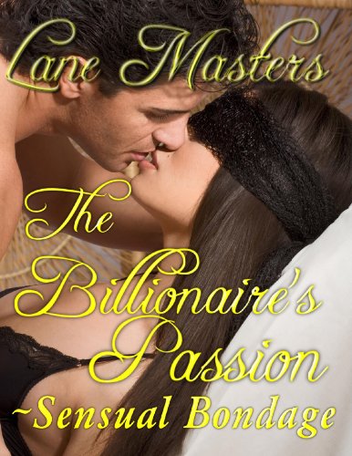 The Billionaire's Passion: A Romantic/Erotic Dominance Story (Sensual Bondage Book 2)