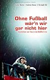 Produkt-Bild: Ohne Fu&szlig;ball w&auml;r'n wir gar nicht hier: Geschichten von Fans in der Midlife-Crisis