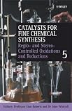 Catalysts for Fine Chemical Synthesis, Regio- and Stereo-Controlled Oxidations and Reductions (Catalysts For Fine Chemicals Synthesis) (Volume 5)