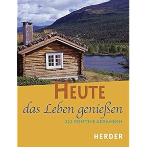 Heute das Leben genießen: 222 positive Gedanken
