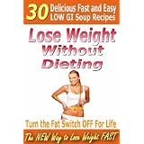 Lose Weight Without Dieting - 30 Delicious Low GI Soup Recipes (The New Way To Lose Weight Fast) ~ Garry Gnapp - Wellness...