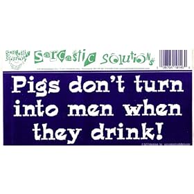 PIGS DON'T TURN INTO MEN WHEN THEY DRINK! decal bumper sticker