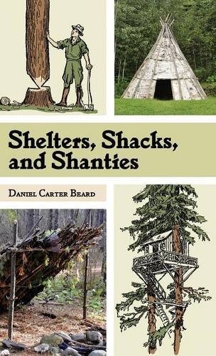 Shelters, Shacks, and Shanties: The Classic Guide to Building Wilderness Shelters (Dover Books on Architecture), by D.C. Beard