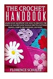 The Crochet Handbook: Learn what Equipment you need to Crochet, The Basics of Crochet, How to Read Written Patterns, Graphs, Charts and Diagrams, and More