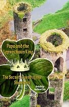 Papa and the Leprechaun King (Legendary Tales of Arthur Cola)-From Free Kindle Books Library Click to Download Free Kindle Book -> Papa and the Leprechaun King (Legendary Tales of Arthur Cola)