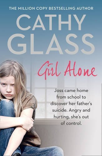 Girl Alone: Joss came home from school to discover her father's suicide. Angry and hurting, she's out of control. by Cathy Glass (2015-09-10)