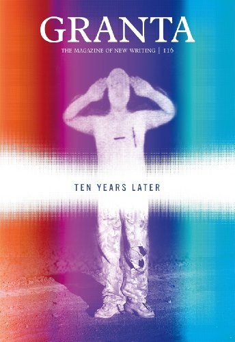 Granta 116: Ten Years Later (Granta: The Magazine of New Writing)