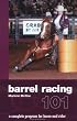 Barrel Racing 101: A Complete Program for Horse and Rider