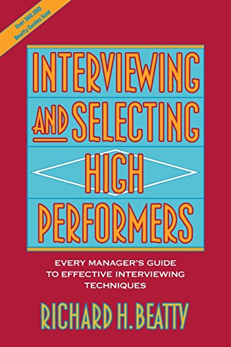 Interviewing and Selecting High Performers: Every Manager's Guide to Effective Interviewing Techniques