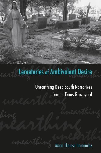 Cemeteries of Ambivalent Desire: Unearthing Deep South Narratives from a Texas Graveyard (University of Houston Series in Mexican American Studies, Sponsored by the Cente)