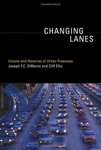 Changing Lanes: Visions and Histories of Urban Freeways (Urban and Industrial Environments)