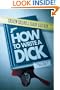 How to Write a Dick: A Guide for Writing Fictional Sleuths from a Couple of Real-Life Sleuths