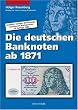 Die deutschen Banknoten ab 1871: Komplett farbiger Bewertungskatalog mit Marktpreisen