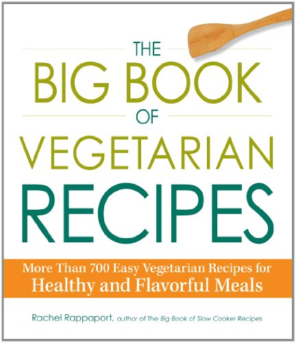 The Big Book of Vegetarian Recipes: More Than 700 Easy Vegetarian Recipes for Healthy and Flavorful Meals