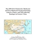 The 2009-2014 Outlook for Medicated and Non-Medicated Surgical Dressings, Adhesive Plaster, and Self-Adhering Bandages in Greater China