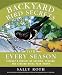 Backyard Bird Secrets for Every Season: Attract a Variety of Nesting, Feeding, and Singing Birds Year-Round