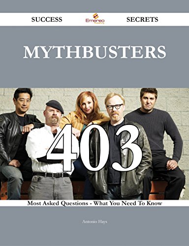 MythBusters 403 Success Secrets - 403 Most Asked Questions On MythBusters - What You Need To Know