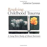 resolving childhood trauma a long term study of abuse survivors