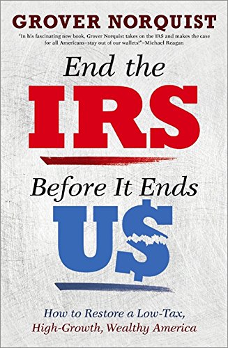 end the irs before it ends us how to restore a low tax high growth wealthy america