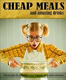 CHEAP MEALS and Amazing Drinks - 70 Recipes to Impress Your Friends & Save Money