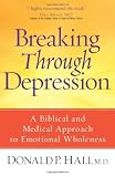 Breaking Through Depression: A Biblical and Medical Approach to Emotional Wholeness