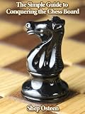 The Simple Guide to Conquering the Chess Board