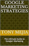 Google Marketing Strategies: The Ultimate Guide to Google+ Marketing (English Edition)