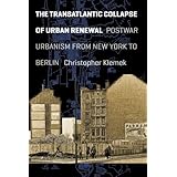 the transatlantic collapse of urban renewal postwar urbanism from new york to berlin historical studies of urban