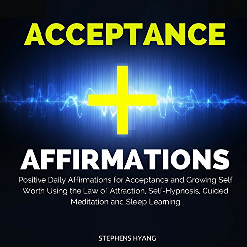 Acceptance Affirmations: Positive Daily Affirmations for Acceptance and Growing Self Worth Using the Law of Attraction, Self-Hypnosis, Guided Meditation and Sleep Learning