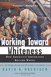 Working Toward Whiteness: How America's Immigrants Became White: the Strange Journey from Ellis Island to the Suburbs