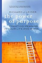 The Power of Purpose: Creating Meaning in Your Life and Work
